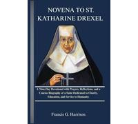 NOVENA TO ST. KATHARINE DREXEL: A Nine-Day Devotional with Prayers, Reflections, and a Concise Biography of a Saint Dedicated to Charity, Education, and Service to Humanity