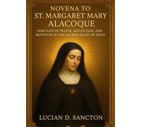 NOVENA TO ST. MARGARET MARY ALACOQUE: NINE DAYS OF PRAYER, REFLECTION, AND DEVOTION TO THE SACRED HEART OF JESUS
