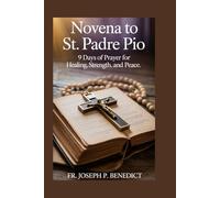 Novena to St. Padre Pio: 9 Days of Prayer for Healing, Strength, and Peace