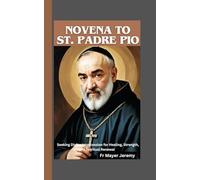 Novena to St. Padre Pio: Seeking Divine Intercession for Healing, Strength, and Spiritual Renewal