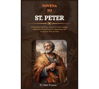 NOVENA TO ST. PETER: A Powerful 9-Day Prayer Journey for Faith, Courage, Leadership, Divine Protection, Repentance, and Unwavering Trust in Christ