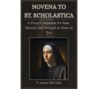 NOVENA TO ST. SCHOLASTICA: A Prayer Companion for Hope, Miracles, and Strength in Times of Trial