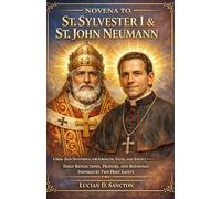 NOVENA TO ST. SYLVESTER I & ST. JOHN NEUMANN: A NINE-DAYS DEVOTIONAL FOR STRENGTH, FAITH, AND SERVICE - DAILY REFLECTIONS, PRAYERS, AND BLESSINGS INSPIRED BY TWO HOLY Saints