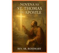 Novena to St. Thomas the Apostle: A Powerful 9-Day Journey of Faith, Prayer, and Miracles with the Apostle of Divine Encounter - Includes Reflections, Scriptures, and Devotions for Spiritual Growth