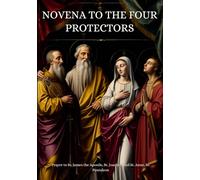 Novena to the Four Protectors: Prayer to St. James the Apostle, St. Joachim and St. Anne, St. Pantaleon