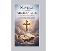 Novena to the Holy Archangels: 9 Days of Prayer with St. Michael, St. Gabriel, and St. Raphael for Protection, Healing, and Divine Guidance