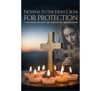 Novena to the Holy Cross for Protection: 9 Day Prayer for Safety and Strength and Spiritual Power