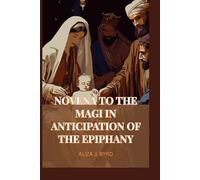 NOVENA TO THE MAGI IN ANTICIPATION OF THE EPIPHANY: Following the Star: A 9-Day Prayer for Divine Guidance, Wisdom, and Direction.