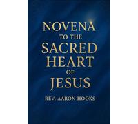 Novena to the Sacred Heart of Jesus: 9 Days of Powerful Prayer for Divine Mercy, Healing, Protection, and Family Restoration