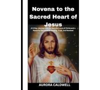 Novena to the Sacred Heart of Jesus: A 9-Day Journey into the Merciful Love of Christ,and a Powerful Devotion of Healing, Trust, and Renewal