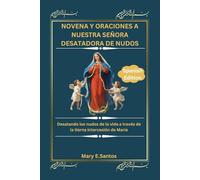 NOVENA Y ORACIONES A NUESTRA SEÑORA DESATADORA DE NUDOS: Desatando los nudos de la vida a través de la tierna intercesión de María