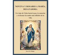 NOVENA Y ROSARIO A MARÍA, DESATADORA: Un viaje de 9 días hacia la paz, la sanación y el desatar los nudos más difíciles de la vida.