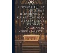 Novenari Que La Antigua É Illustre Vila De Calaff Consagra Á La Sua Filla Y Patrona Sta. Calamanda, Verge Y Martyr...