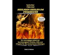 NOVENE FÜR DIE HEILIGEN SEELEN IM FEGEFEUER: Ein neuntägiges Gebet der Barmherzigkeit, Fürbitte, Hilfe und Hingabe für die verstorbenen Gläubigen