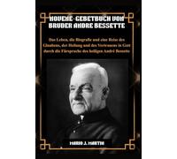 NOVENE-GEBETBUCH VON BRUDER ANDRE BESSETTE: Das Leben, die Biografie und eine Reise des Glaubens, der Heilung und des Vertrauens in Gott durch die Fürsprache des heiligen André Bessette.