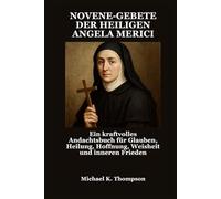 NOVENE-GEBETE DER HEILIGEN ANGELA MERICI: Ein kraftvolles Andachtsbuch für Glauben, Heilung, Hoffnung, Weisheit und inneren Frieden