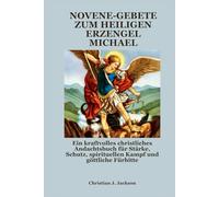 NOVENE-GEBETE ZUM HEILIGEN ERZENGEL MICHAEL: Ein kraftvolles christliches Andachtsbuch für Stärke, Schutz, spirituellen Kampf und göttliche Fürbitte