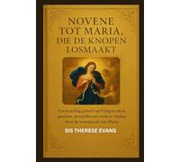 Novene tot Maria, die de knopen losmaakt: Een krachtig gebed van 9 dagen om te genezen, herstellen en vrede te vinden door de voorspraak van Maria