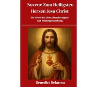 Novene Zum Heiligsten Herzen Jesu Christi: Ein Gebet der Liebe, Barmherzigkeit und Wiedergutmachung (Katholisches Gebetbuch)
