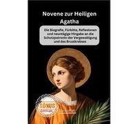 Novene zur Heiligen Agatha Die Biografie Frbitte Reflexionen und neuntgige Hingabe an die Schutzpatronin der Vergewaltigung und des Brustkrebses - Zara Sh Zara ShahZara Shah (Auteur)
