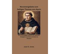 Novenengebete zum heiligen Thomas von Aquin: Eine neuntägige Andacht für Weisheit, Heiligkeit und Beharrlichkeit im Glauben