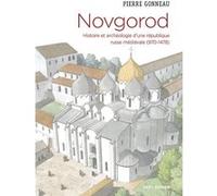 Novgorod - Histoire Et Archéologie D'une République Russe Médiévale (970-1478)