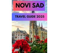NOVI SAD TRAVEL GUIDE 2025: A Journey Through Serbia’s Cultural Capital - Heritage, Festivals, and Hidden Gems in the Heart of the Danube