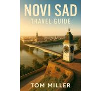 Novi Sad Travel Guide: Discover the Best of Novi Sad: Top Attractions, Local Tips, Day Trips, Festivals & Expert Itineraries