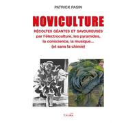 Noviculture - Récoltes géantes et savoureuses Par l'électroculture, les pyramides, la conscience, la musique... (et sans la chimie) - Patrick Pasin - Talma Studios - broché - Essai