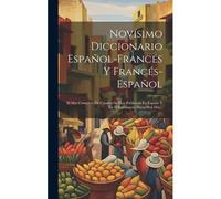 Novísimo Diccionario Español-Francés Y Francés-Español: El Mas Completo De Cuantos Se Han Publicado En España Y En El Extrangero Hasta Hoy Dia...