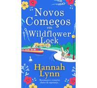 Novos Começos em Wildflower Lock: O início de uma série romântica feel good de Hannah Lynn