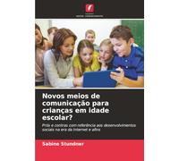 Novos meios de comunicação para crianças em idade escolar?: Prós e contras com referência aos desenvolvimentos sociais na era da Internet e afins