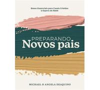 Novos Pais Preparando Bases Essenciais para Casais Cristãos a Espera do Bebê - Michael DeAquino - The Parenthood Project - ebook (ePub) - Livre