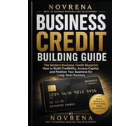 Novrena Business Credit Guide: The Modern Business Credit Blueprint; How to Build Credibility, Access Capital, and Position Your Business for Long-Term Success