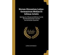 Novum Glossarium Latino-Germanicum Mediae Et Infimae Aetatis: Beiträge Zur Wissenschaftlichen Kunde Der Neulateinischen Und Der Germanischen Sprachen