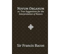 Novum Organum: or, True Suggestions for the Interpretation of Nature