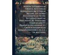 Novum Testamentum Graece, Ad Codices Mosquenses [&c.] Iterum Recens., Lectiones Ecclesiasticas Ex Usu Ecclesiae Graecae Designavit, Ac Synaxaria ... Animadversionibus Ed. C.f. De Matthaei