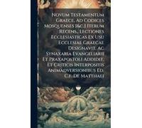 Novum Testamentum Graece, Ad Codices Mosquenses [&c.] Iterum Recens., Lectiones Ecclesiasticas Ex Usu Ecclesiae Graecae Designavit, Ac Synaxaria Evangeliarii Et Praxapostoli Addidit, Et Criticis Inter