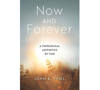 Now and Forever: A Theological Aesthetics of Time