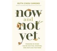 Now and Not Yet: Pressing in When You’re Waiting, Wanting, and Restless for More