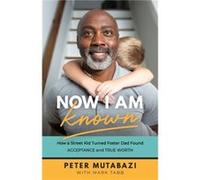 Now I Am Known How a Street Kid Turned Foster Dad Found Acceptance and True Worth by Mark Tabb Mark Tabb (Auteur)