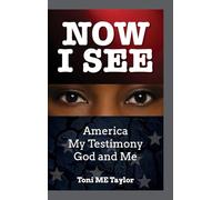 Now I See: America, My Testimony, God and Me
