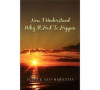 Now I Understand Why It Had to Happen How Life Would Be If We Were to Give Up - Patrick Neo Mabiletsa - Author Solutions Inc - Livre en Anglais Patrick Neo MabiletsaPatrick Neo Mabiletsa (Auteur)
