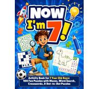 Now I'm 7! Activity Book for 7 Year Old Boys: 100 Fun Puzzles with Mazes, Word Search, Crosswords, & Dot-to-Dot Puzzles That Build Focus and Problem-Solving Skills