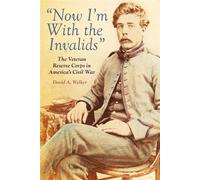 "Now I'm With the Invalids" The Veteran Reserve Corps in America’s Civil War - David A. Welker - Casemate - ebook (ePub) - Livre