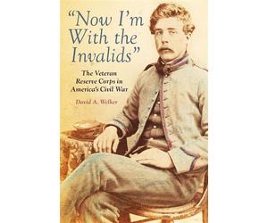 "Now I'm With the Invalids" The Veteran Reserve Corps in America’s Civil War - David A. Welker - Casemate - ebook (ePub) - Livre