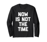 Now is Not The Time - Amusant Saying Sarcastic Humour Novelty Manche Longue
