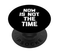 Now is Not The Time - Amusant Saying Sarcastic Humour Novelty PopSockets PopGrip Adhésif