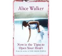 Now is the Time to Open Your Heart Walker, Alice (Auteur)