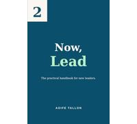 Now, Lead: The practical handbook for new leaders